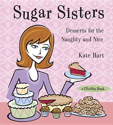 Hart, Kate | Sugar Sisters : Desserts for the Naughty and Nice