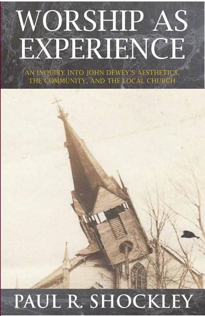 Shockley, Paul R. | Worship as experience : An inquiry into john deweys aesthetics, the communi