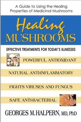 Halpern, Georges M | Healing Mushrooms : Effective Treatments For Today's Illnesse