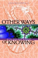 John Broomfield | Other Ways Of Knowing : Recharting Our Future with Ageless Wisdom