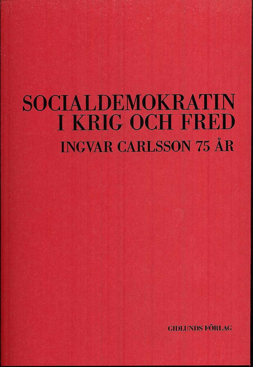 Bjereld, Ulf | Linde, Ann | Olander, Håkan | Sydow, Björn von [red.] | Socialdemokratin i krig och fred : Ingvar Carlsso...