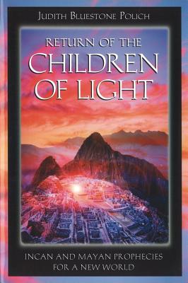 Polich Judith Bluestone | Return Of The Children Of Light : Incan & Mayan Prophecies For A New World