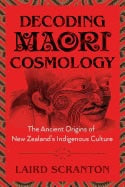 Scranton, Laird | Decoding maori cosmology : The ancient origins of new zealands indigenous c
