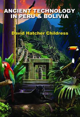 Childress, David Hatcher | Ancient Technology in Peru & Bolivia