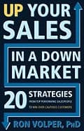 Ron Volper | Up Your Sales In A Down Market : 20 Strategies From Top Performing Salespeople to Win Over Cautious Customers