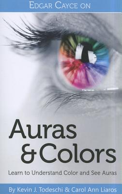 Todeschi, Kevin J | Liaros, Carol Ann | Edgar Cayce On Auras And Colors : Learn To Understand Color & See Auras