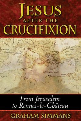 Simmans, Graham | Jesus After The Crucifixion : From Jerusalem To Rennes-Le-Cha