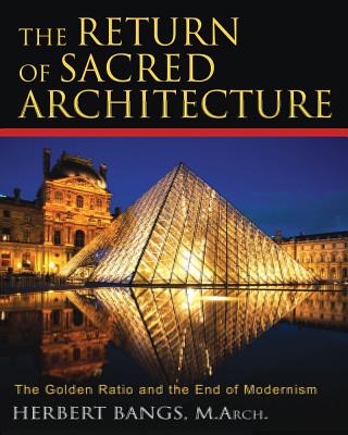 Bangs, Herbert | Return Of Sacred Architecture : The Golden Ratio & The End Of Modernism (O)