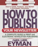 Carol Luers Eyman | How To Publish Your Newsletter : A Complete Guide to Print and Electronic Newsletter Publishing