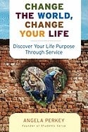 Perkey, Angela | Change the World, Change Your Life : Discover Your Life Purpose Through Service