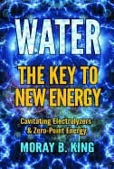 King, Moray B. | Water : The key to new energy - cavitating electrolyzers & zero-point energy