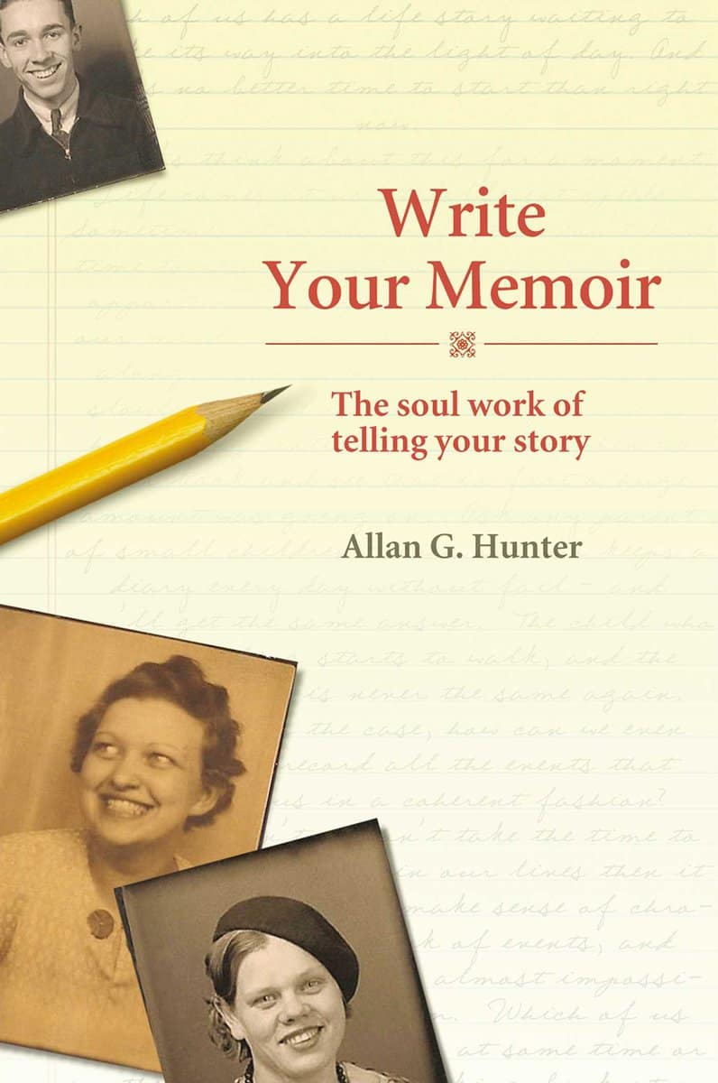 Hunter, Allan G | Write Your Memoir : The Soul Work Of Telling Your Story