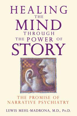 Mehl-Madrona, Lewis | Healing the mind through the power of story : The promise of narrative psyc