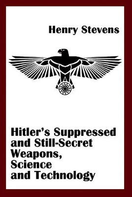 Stevens, Henry | Hitler's Suppressed And Still-Secret Weapons, Science And Technology