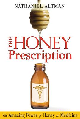 Altman, Nathaniel | Honey Prescription : The Amazing Power Of Honey As Medicine