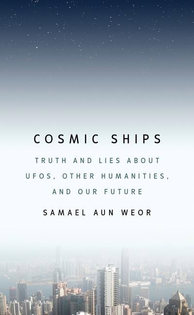 Aun Weor, Samael | Cosmic ships : Truth and lies about ufos, other humanities, and our future