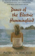 Patricia Walker | Dance Of The Electric Hummingbird : An Ordinary Woman’s Accidental Journey to Enlightenment, the Super...