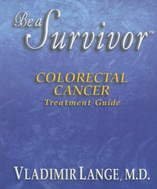 Lange, Vladimir | Be a Survivor Colorectal Cancer Treatment Guide