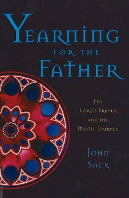 John Sack | Yearning For The Father : The Lord's Prayer & The Mystic Journey