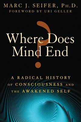 Seifer, Marc | Where Does Mind End? A Radical History Of Consciousness & The Awakened Self