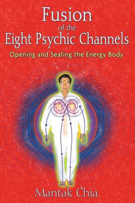 Chia, Mantak | Fusion Of The Eight Psychic Channels : Opening & Sealing The Energy Body