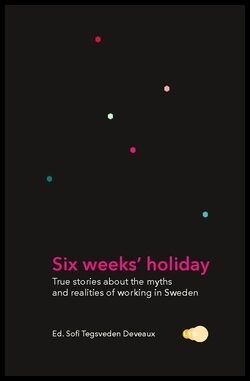 Tegsveden Deveaux, Sofi | Six weeks' holiday : True stories about the myths and realities of working in Sweden