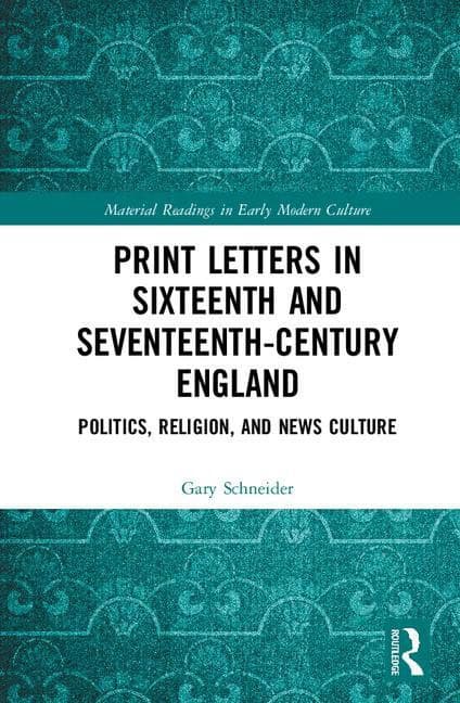 Schneider, Gary | Print letters in seventeenth-century england : Politics, religion, and news