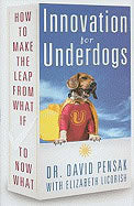Dr. David Pensak with Elizabeth Licorish | Innovation For Underdogs : How to Make the Leap From What If to Now What