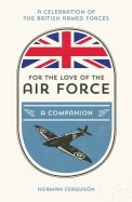 Ferguson, Norman | For the love of the air force : A celebration of the british armed forces