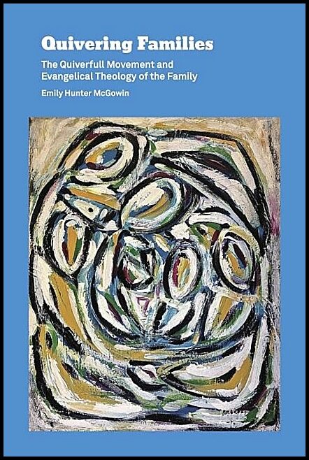 Mcgowin, Emily Hunter | Quivering families - the quiverfull movement and evangelical theology of th : The quiverfull mov...