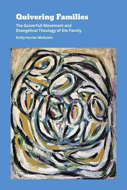 Mcgowin, Emily Hunter | Quivering families : The quiverfull movement and evangelical theology of th