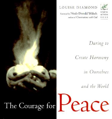 Diamond, Louise | The Courage for Peace : Daring to Create Harmony in Ourselves and the World