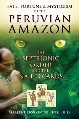 de Rios Marlene Dobkin | Fate, Fortune And Mysticism In The Peruvian Amazon : The Septrionic Order & The Naipes Cards