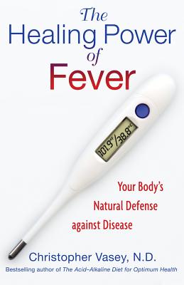 Vasey, Christopher | Healing Power Of Fever : Your Body's Natural Defense Against Disease