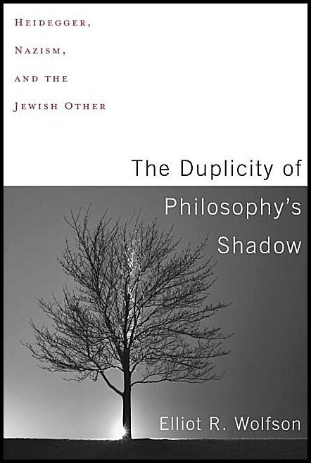 Wolfson, Elliot R. | Duplicity of philosophys shadow - heidegger, nazism, and the jewish other : Heidegger, nazism, and ...