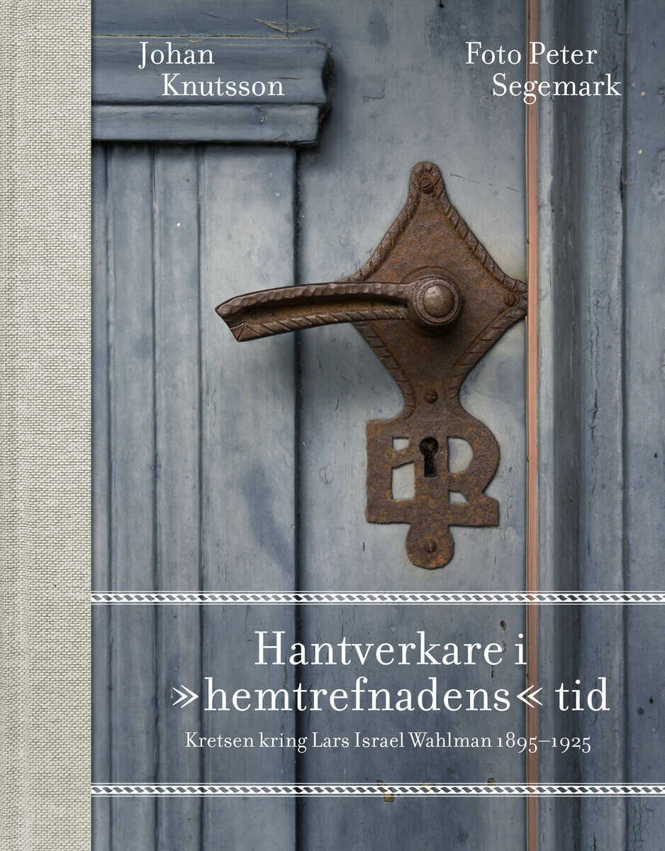 Knutsson, Johan | Hantverkare i 'hemtrefnadens' tid : Kretsen kring Lars Israel Wahlman 1895-1925
