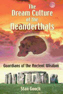 Stan Gooch | Dream Culture Of The Neanderthals : Guardians of the Ancient Wisdom