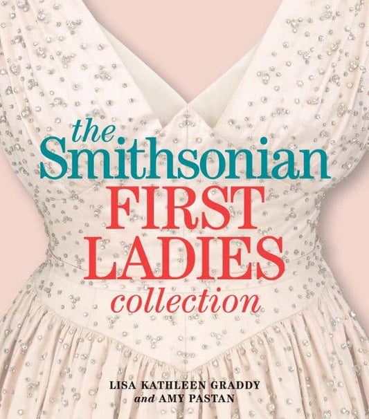 Lisa Kathleen Graddy and Amy Pastan | Smithsonian First Ladies Collection