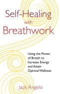 Jack Angelo | Self-Healing With Breathwork : Using the Power of Breath to Increase Energy and Attain Optimal Wellness