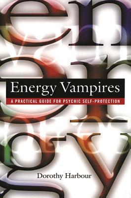 Harbour, Dorothy | Energy Vampires : A Practical Guide For Psychic Self-Protection