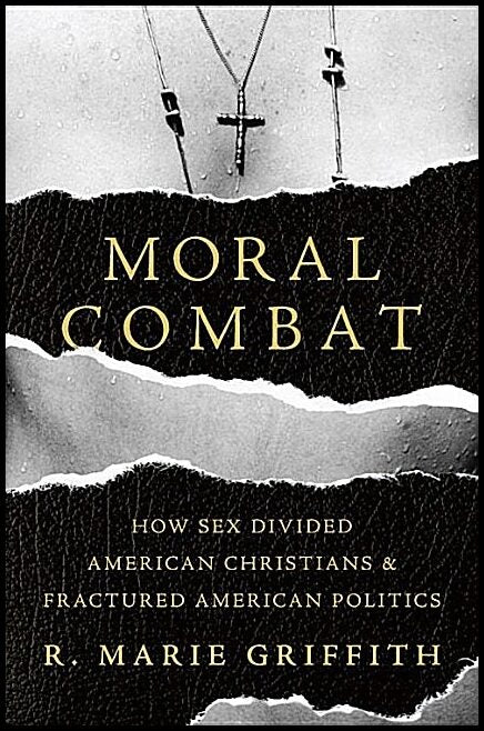 Griffith, R. Marie | Moral combat - how sex divided american christians and fractured american p : How sex divided ameri...