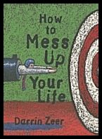 Darrin Zeer | How To Mess Up Your Life : (One Lousy Day at a Time)