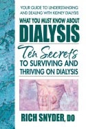 Rich Snyder | What You Must Know About Dialysis : The Secrets to Surviving and Thriving on Dialysis