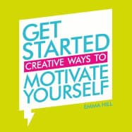Hill, Emma | Get started : Creative ways to motivate yourself