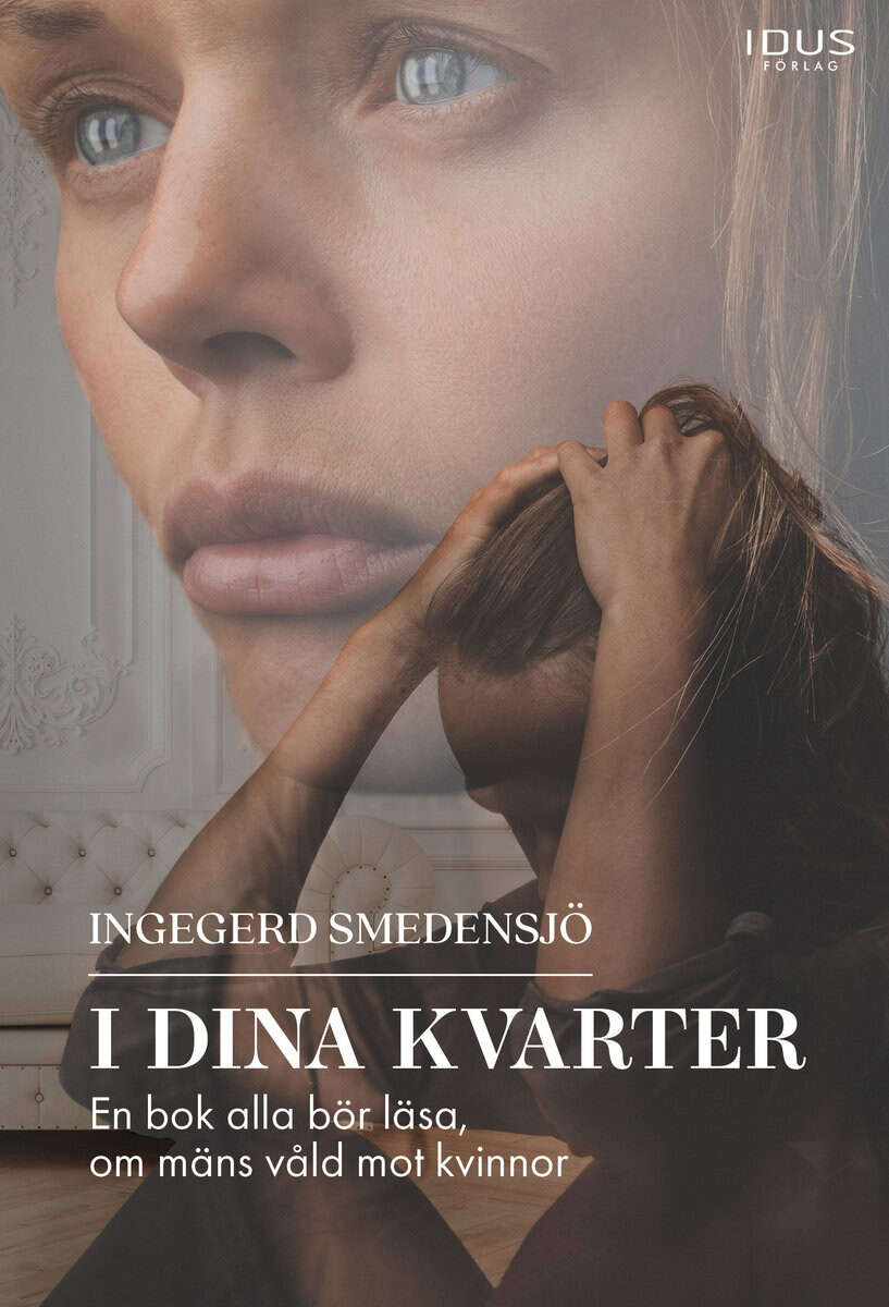 Smedensjö, Ingegerd | I dina kvarter : En bok alla bör läsa, om mäns våld mot kvinnor