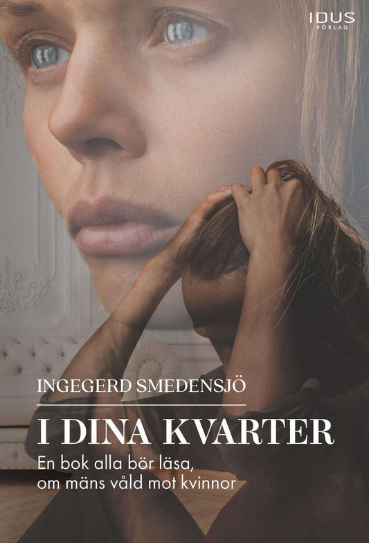Smedensjö, Ingegerd | I dina kvarter : En bok alla bör läsa, om mäns våld mot kvinnor