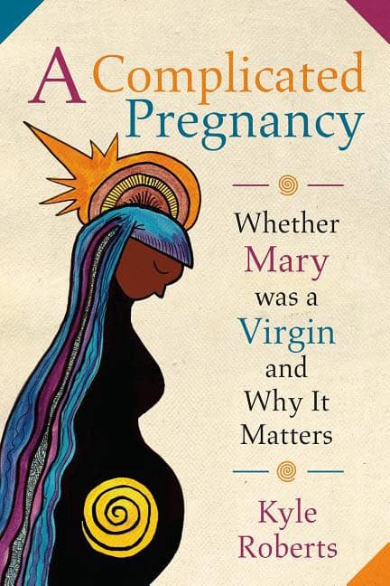 Roberts, Kyle B. | Complicated pregnancy : Whether mary was a virgin and why it matters