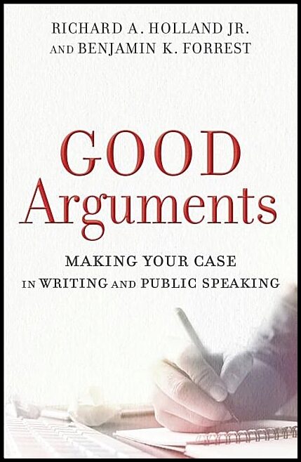 Forrest, Benjamin K | Good arguments : Making your case in writing and public speaking