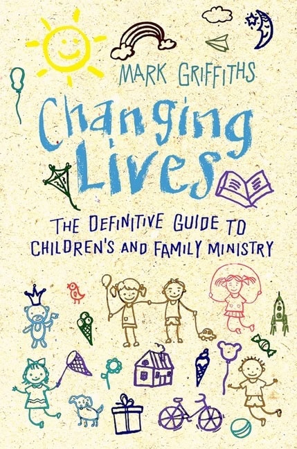 Changing lives : The essential guide to ministry with children and families