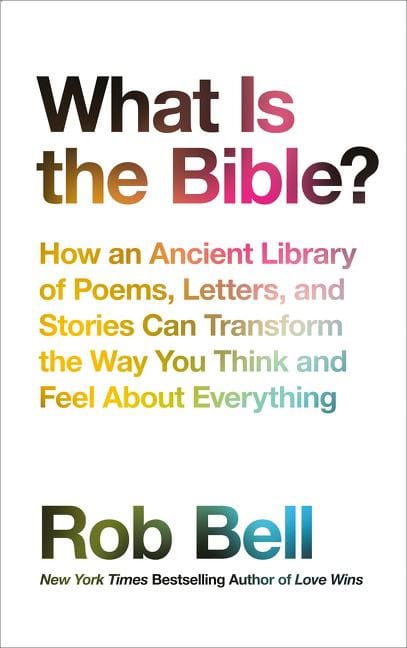 Bell, Rob | What is the bible? : How an ancient library of poems, letters and stories c